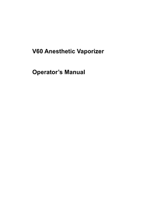 Table of Contents 1 Safety ... 1-1 1.1 Safety Information ... 1-1 1.1.1 Warnings... 1-2 1.1.2 Cautions ... 1-3 1.1.3 Notes ... 1-3 1.2 Anesthetic Vaporizer Symbols ... 1-4 2 The Basics ... 2-1 2.1 Product Description ... 2-1 2.2 Intended Use ... 2-2 2.3 Anesthetic Vaporizer Appearance... 2-2 2.3.1 Front View ... 2-2 2.3.2 Rear View ... 2-3 2.4 Configuration Differences ... 2-4 3 Method of Operation... 3-1 3.1 Control Dial... 3-1 3.2 Connecting and Interlock System ... 3-1 3.2.1 Plug-in Adapter/Plug-in Connector ... 3-2 3.2.2 Interlock Device ... 3-3 3.3 Filling System ... 3-4 4 Filling and Draining ... 4-1 4.1 Checks before Filling ... 4-1 4.2 Filling the Vaporizer ... 4-1 4.2.1 Key Filler System... 4-2 4.2.2 Quik-Fil System ... 4-7 4.3 Draining the Vaporizer ... 4-9 4.3.1 Key Filler System... 4-9 4.3.2 Quik-Fil System ... 4-12 4.4 Blowing off the Vaporizer ... 4-14 5 Checks before Use ... 5-1 5.1 Checklist-checks before each use ... 5-1 5.2 Setting Checks... 5-2 6 Basic Operations ... 6-1 6.1 Connecting the Vaporizer ... 6-1 6.2 Adjusting the Concentration of Anesthetic Agent ... 6-4 6.3 Switching off the Vaporizer ... 6-5 6.4 Disconnecting the Vaporizer ... 6-6 6.5 Moving when Filled ... 6-6 7 Cleaning and Disinfecting... 7-1 7.1 Cleaning ... 7-1 7.2 Disinfecting ... 7-2 8 User Maintenance... 8-1 8.1 Repair Policy ... 8-1 8.2 Maintenance Schedule ... 8-1 V60 Anesthetic Vaporizer Operator’s Manual  1  