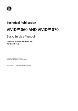 DIRECTION 5508160-100, REVISION 3  VIVID™ S60/VIVID™ S70 BASIC SERVICE MANUAL  Table of Contents CHAPTER 1 Introduction Overview... 1 - 1 Purpose of Chapter 1... 1 - 1 Contents in this Chapter... 1 - 1 Service Manual Overview... Contents in this Service Manual... Typical Users of the Basic Service Manual... Vivid™ S60/Vivid™ S70 Models Covered in this Manual... Product Description... Overview of the Vivid™ S60/Vivid™ S70 Ultrasound Scanner... Purpose of Operator Manual(s)...  1-2 1-2 1-2 1-3 1-4 1-4 1-4  Important Conventions... Conventions Used in this Manual... Model Designations... Icons... Safety Precaution Messages... Standard Hazard Icons...  1-5 1-5 1-5 1-5 1-5 1-6  Safety Considerations... 1 - 7 Introduction... 1 - 7 Human Safety... 1 - 7 Mechanical Safety... 1 - 9 Electrical Safety... 1 - 11 Probes... 1 - 11 Peripherals... 1 - 12 Safety and Environmental Guidelines... 1 - 12 Vivid™ S60/Vivid™ S70 Battery Safety (part of P/S)... 1 - 14 Patient Data Safety... 1 - 14 Dangerous Procedure Warnings... 1 - 15 Lockout/Tagout (LOTO) Requirements... 1 - 16 Product Labels and Icons... 1 - 17 Universal Product Labels... 1 - 17 System Rating Label... 1 - 17 Table of Contents  -i  