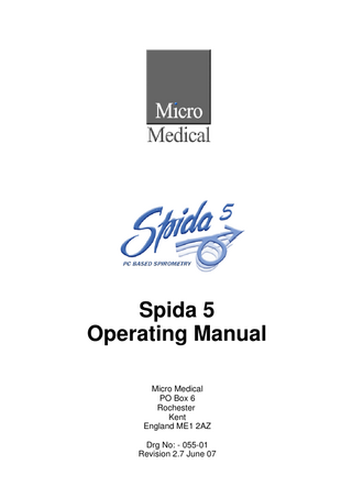 Spida 5 - Operating Manual  Table of Contents 2  Part I Overview 1 Welcome  ... 2  2 Setting up SPIDA ... 2 3 Dongle License ... 4 4 Contact Details ... 4  4  Part II How to...  1 Create a new database ... 4 2 Create a new patient ... 5 3 Delete an Examination ... 5 4 Delete a Patient ... 5 5 Edit a patient's ... details 5 6 Enter and Edit... Examination Notes 5 7 Open a saved... database 6 8 Print a Report... 6 9 Run a live test... 6 10 Search for a record ... 7 11 Sort Data  ... 7  12 Setup the child ... incentive view 8 13 Upload data from ... a spirometer 8 14 View Trend Plot ... 8 15 Overlap an Examination ... 8 16 Configure your ... MicroDL 9 17 Perform a calibration ... check 9 18 Create A Today ... List 10 19 Use a SpiroPro ... with Spida 11 20 Use a FlowScreen ... with Spida 15  15  Part III Views  1 All FVL View... 15 2 All VTG View... 16 3 All Tidal VC View ... 18 4 Best FVL View ... 18 5 Best VTG View ... 19 6 Best Tidal VC... View 21 7 Child Incentive ... View 21 8 Examination... Notes View 22 9 Forced Results ... View 22  I  