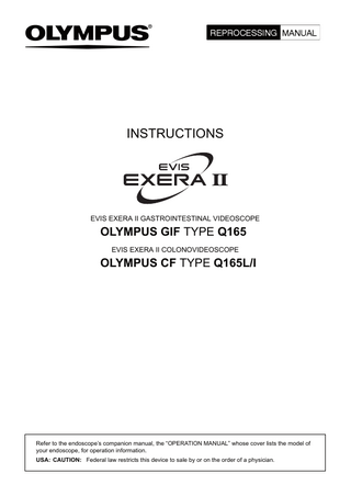 INSTRUCTIONS  EVIS EXERA II GASTROINTESTINAL VIDEOSCOPE  OLYMPUS GIF TYPE Q165 EVIS EXERA II COLONOVIDEOSCOPE  OLYMPUS CF TYPE Q165L/I  Refer to the endoscope’s companion manual, the “OPERATION MANUAL” whose cover lists the model of your endoscope, for operation information. USA: CAUTION: Federal law restricts this device to sale by or on the order of a physician.  