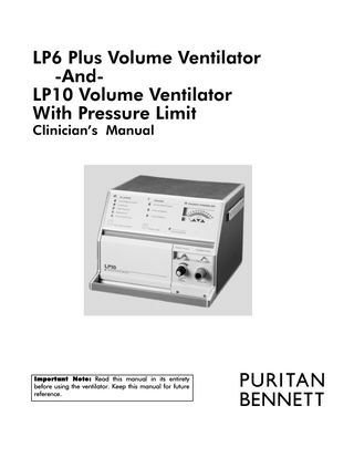 LP6 Plus Volume Ventilator -AndLP10 Volume Ventilator With Pressure Limit Clinician’s Manual  Important Note: Read this manual in its entirety before using the ventilator. Keep this manual for future reference.  