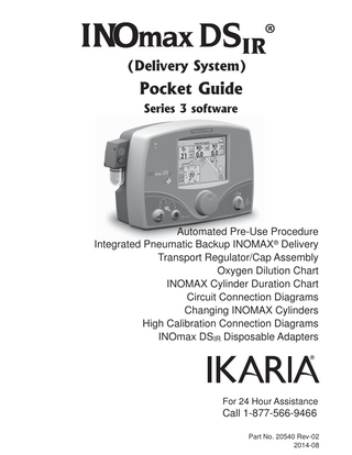 (Delivery System)  Pocket Guide Series 3 software  Automated Pre-Use Procedure Integrated Pneumatic Backup INOMAX® Delivery Transport Regulator/Cap Assembly Oxygen Dilution Chart INOMAX Cylinder Duration Chart Circuit Connection Diagrams Changing INOMAX Cylinders High Calibration Connection Diagrams INOmax DSIR Disposable Adapters  For 24 Hour Assistance  Call 1-877-566-9466 Part No. 20540 Rev-02 2014-08  