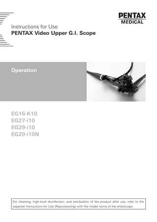 Instructions for Use PENTAX Video Upper G.I. Scope  Operation  EG16-K10 EG27-i10 EG29-i10 EG29-i10N  Changed Added  For cleaning, high-level disinfection, and sterilization of the product after use, refer to the separate Instructions for Use (Reprocessing) with the model name of the endoscope.  