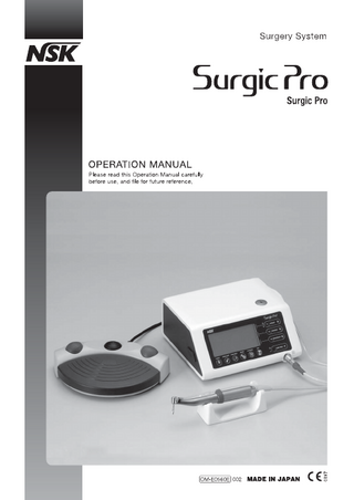 Original Operatrion Manual  Thank you for purchasing the NSK Surgic Pro series surgical unit. We recommend that prior to use, you carefully read this document regarding instructions for use, handling method, or maintenance check so that you can carry on using the unit in the future. In addition, keep this operation manual in a SODFHZKHUHDXVHUFDQUHIHUWRLWDWDQJLYHQWLPH ‫ ی‬Intended to Use Surgic Pro series is intended for use in dental oral surgery by qualified personnel.  Contents 2 4 5 7 10 12 16 16 18 18 19 20 20 20 21 21  1. Safety precautions prior to use 2. Package Contents 3. Control Unit and Foot Control 4. Installation 5. Setting 6. Operation 7. Protection Circuit 8. Error Code & Troubleshooting 9. Fuse Replacement 10. Maintenance 11. Sterilization 12. Contra Angle Handpieces and Accessories 13. Specification 14. Disposing Product 15. Symbols 16. EMC Information  ‫ ی‬Classification of equipment Ř7SHRISURWHFWLRQDJDLQVWHOHFWULFVKRFN – Class l equipment Ř'HJUHHRISURWHFWLRQDJDLQVWHOHFWULFVKRFN – Type BF applied part Ř0HWKRGRIVWHULOL]DWLRQRUGLVLQIHFWLRQUHFRPPHQGHGEWKHPDQXIDFWXUH – See 11. Sterilization Ř'HJUHHRISURWHFWLRQDJDLQVWLQJUHVVRIZDWHUDVGHWDLOHGLQWKHFXUUHQWHGLWLRQRI,(& Ŏ)RRW&RQWURO,3; 3URWHFWHGDJDLQVWWKHHIIHFWVRIFRQWLQXRXVLPPHUVLRQLQZDWHU Ř'HJUHHRIVDIHWRIDSSOLFDWLRQLQWKHSUHVHQFHRIDIODPPDEOHDQHVWKHWLFPL[WXUHZLWKDLURUZLWKR[JHQRUQLWURXV R[LGH Ŏ)RRW&RQWURO&DWHJRU$3(TXLSPHQW Ř0RGHRIRSHUDWLRQ – Intermittent operation  1  English  English  