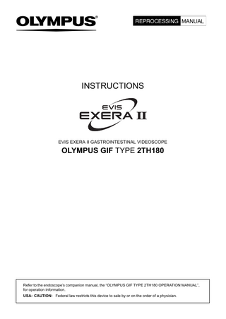 INSTRUCTIONS  EVIS EXERA II GASTROINTESTINAL VIDEOSCOPE  OLYMPUS GIF TYPE 2TH180  Refer to the endoscope’s companion manual, the “OLYMPUS GIF TYPE 2TH180 OPERATION MANUAL”, for operation information. USA: CAUTION: Federal law restricts this device to sale by or on the order of a physician.  