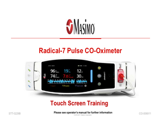 Radical-7 Pulse CO-Oximeter  Touch Screen Training STT-0229B  Please see operator’s manual for further information © 2010-2011 Masimo Corporation  CO-006911  