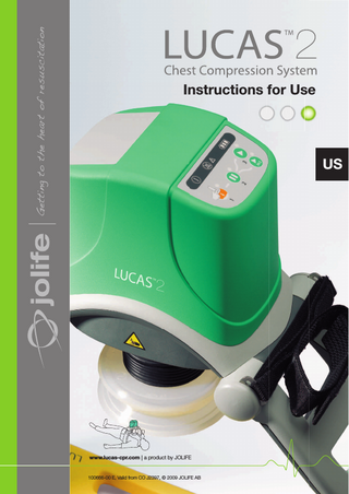 3  Table of Contents 1  Important user information...5  2  Introduction...6 2.1 2.2 2.3 2.4 2.5 2.6 2.7  3  Safety precautions...9 3.1 3.2 3.3 3.4 3.5 3.6 3.7 3.8 3.9  4  LUCAS™ Chest Compression System... 6 Intended use... 6 Contraindications... 6 Side effects... 6 Main parts... 6 LUCAS™ components... 7 User Control Panel... 8  Signal words... 9 Personnel... 9 Contraindications... 9 Side effects... 9 Symbols on the device... 10 General safety precautions... 11 Battery... 11 Operation... 11 Service... 12  First use preparations...12 4.1 4.2  Delivered items... 12 The Battery... 13 4.2.1 Charge the Battery... 13  4.3 4.4  5  Prepare the LUCAS™ Stabilization Strap... 14 Prepare the Carrying Bag... 14  Use LUCAS™...15 5.1 5.2 5.3 5.4 5.5 5.6  Arrival at the patient... 15 Unpack LUCAS™... 15 Assembly... 16 Adjustment and operation... 17 Apply the LUCAS™ Stabilization Strap... 19 Move the patient... 20 5.6.1 Secure the patient's arms... 20 5.6.2 Prepare to lift the patient... 20 5.6.3 Lift the patient... 20 5.6.4 Move the patient... 21  LUCASTM2 Chest Compression System – Instructions for Use 100666-00 E, Valid from CO J2397, © 2009 JOLIFE AB  