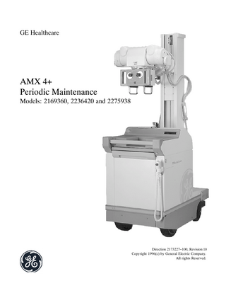 AMX−4+ PERIODIC MAINTENANCE MODELS: 2169360, 2236420 & 2275938  GE Healthcare REV 10  DIRECTION 2173227−100  TABLE OF CONTENTS SECTION 1 − INTRODUCTION...  1  1-1 1-2 1-3 1-4 1-5 1-6  Identification... General... Cleaning... Inspection... HHS Testing... Tools and Materials...  1 1 2 2 2 3  SECTION 2 − PM SCHEDULES...  3  SECTION 3 − INSPECTION...  4  xvii  