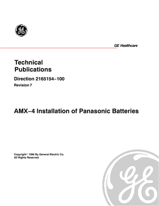 GE HEALTHCARE  AMX−4 INSTALLATION OF PANASONIC BATTERIES  REV 7  DIRECTION 2165154−100  TABLE OF CONTENTS SECTION 1 Materials and tools... 1-1 Battery Kits Available... 1-2 Field Supplied Materials, Special Tools, Supplies, and Test Equipment . .  1 1 2  SECTION 2 Check CPU and charger boards... 2-1 Check CPU Firmware... 2-2 Check Central Processor Unit (CPU)... 2-2-1 Set for French or English Operator Messages... 2-2-2 JP1 Jumper Position Possibilities... 2-3 Check Battery Charger Board...  4 5 5 5 7 7  SECTION 3 Remove Old Batteries and Wiring... 3-1 Remove Trim Covers... 3-2 Remove Batteries... 3-2-1 Remove Battery Compartment Cover... 3-2-2 Disconnect and Remove Batteries...  8 8 9 9 10  SECTION 4 Dispose of Old Batteries... 4-1 Hawker Battery... 4-2 Gates Battery... 4-2-1 Build Cardboard Fillers... 4-3 Panasonic Battery... 4-4 Return Battery... 4-4-1 USA Pole... 4-4-2 Non−US...  12 12 13 13 15 16 16 16  SECTION 5 Install panasonic Batteries with sense board 2334738−2...  17  SECTION 6 Load Defaults and Recalibrate System...  26  SECTION 7 Final Steps...  27  xvii  