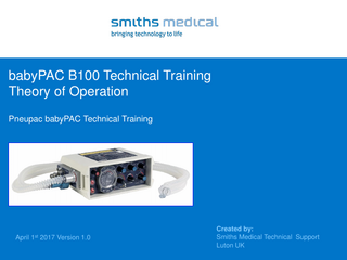 babyPAC B100 Technical Training Theory of Operation Pneupac babyPAC Technical Training  April 1st 2017 Version 1.0  Created by: Smiths Medical Technical Support Luton UK  