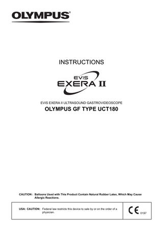 INSTRUCTIONS  EVIS EXERA II ULTRASOUND GASTROVIDEOSCOPE  OLYMPUS GF TYPE UCT180  CAUTION : Balloons Used with This Product Contain Natural Rubber Latex, Which May Cause Allergic Reactions.  USA: CAUTION: Federal law restricts this device to sale by or on the order of a physician.  