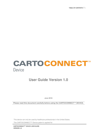 TABLE OF CONTENTS  User Guide Version 1.0  June 2018  Please read this document carefully before using the CARTOCONNECT™ DEVICE.  This device can only be used by healthcare professionals in the United States. The CARTOCONNECT™ Device patent is applied for CARTOCONNECT™ DEVICE USER GUIDE VERSION 1.0  i  