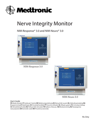Nerve Integrity Monitor NIM-Response® 3.0 and NIM-Neuro® 3.0 Setup  1. Select Procedure  Monitoring  Reports  Step 1 of 2 Information  Neuro/Otology Head/Neck Peripheral Custom Procedures  NIM-Response® 3.0  ?  * indicates default settings have been changed 5/1/2009 9:00 AM  Global Settings  Help  GUI vxxxx.x.xxxxx DSP vxxx.x.xx.xxxx  NIM-Response® 3.0  NIM-Response 3.0  Setup  1. Select Procedure  Monitoring  Reports  Step 1 of 2 Information  Neuro/Otology Head/Neck Peripheral Custom Procedures  NIM-Neuro® 3.0  ?  * indicates default settings have been changed 5/1/2009 9:00 AM  Global Settings  Help  GUI vxxxx.x.xxxxx DSP vxxx.x.xx.xxxx  NIM-Neuro®3.0  NIM-Neuro 3.0 User’s Guide  FR Mode d’emploi IT Guida per l’utente DE Bedienungsanleitung ES Manual del usuario NL Gebruiksaanwijzing DA Brugsanvisning FI Käyttöopas SV Användarhandbok PT Guia do utilizador EL Οδηγός χρήστη PL Instrukcja obsługi CS Uživatelská příručka HU Felhasználói útmutató TR Kullanıcı Kılavuzu NO Bruksanvisning RU Руководство пользователя SR Korisnički vodič HR Priručnik za korisnike  Rx Only  
