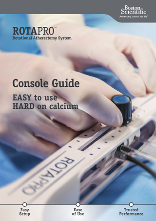 ROTAPRO Rotational Atherectomy System ™  Console Guide EASY to use HARD on calcium  Easy Setup  Ease of Use  Trusted Performance  