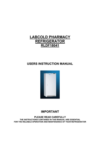 LABCOLD PHARMACY REFRIGERATOR RLDF18041  USERS INSTRUCTION MANUAL  IMPORTANT PLEASE READ CAREFULLY THE INSTRUCTIONS CONTAINED IN THIS MANUAL ARE ESSENTIAL FOR THE RELIABLE OPERATION AND MAINTENANCE OF YOUR REFRIGERATOR  