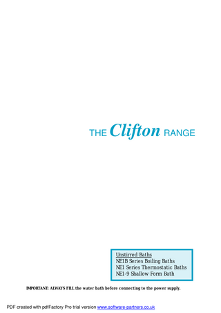 THE  Clifton RANGE  Unstirred Baths NE1B Series Boiling Baths NE1 Series Thermostatic Baths NE1-9 Shallow Form Bath IMPORTANT: ALWAYS FILL the water bath before connecting to the power supply.  PDF created with pdfFactory Pro trial version www.software-partners.co.uk  