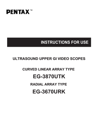 TABLE OF CONTENTS 1. NOMENCLATURE AND FUNCTION ... 1 1-1. Video Endoscope ... 1 1-2. Accessories ... 3 1-3. Video Processor ... 4 2. PREPARATION AND INSPECTION FOR USE ... 7 2-1. Inspection of the Video Processor ... 7 2-2. Inspection of Endoscope ... 9 2-3. Preparation of Ultrasound Scanning Unit ...21 2-4. Preparation before the Examination ...21 2-5. Preparation just before Insertion of Endoscope ...24 3. DIRECTIONS FOR USE ...26 3-1. Pretreatment ...27 3-2. Insertion and Withdrawal ...27 3-3. Precise Accessory Control (For EG-3870UTK only) ...31 3-4. Biopsy ...32 4. CARE AFTER USE ...37 4-1. Internal Channels of PENTAX endoscopes ...38 4-2. Reprocessing System ...42 4-3. Endoscopes ...44 4-3-1. Pre-Cleaning ...44 4-3-2. Leakage Testing ...46 4-3-3. Cleaning ...46 4-3-4. High-Level Disinfection ...65 4-3-5. Sterilization ...76 4-4. Endscopic Accessory Instruments (EAIs) and Endoscope Components ...78 4-4-1. Cleaning ...78 4-4-2. High-Level Disinfection ...79 4-4-3. Sterilization ...81 4-5. Water Bottle Assembly ...82 5. POST REPROCESSING ...83 5-1. Servicing ...84 5-2. Care and Maintenance Tips ...86  SPECIFICATION...89  