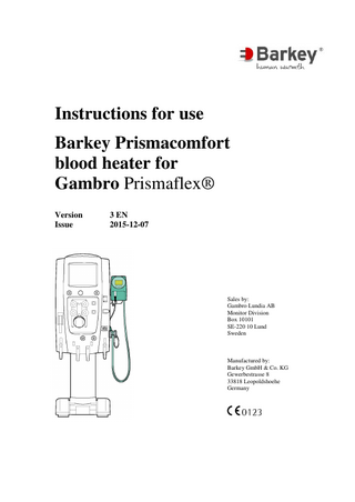 Instructions for use Barkey Prismacomfort blood heater for Gambro Prismaflex® Version Issue  3 EN 2015-12-07  Sales by: Gambro Lundia AB Monitor Division Box 10101 SE-220 10 Lund Sweden  Manufactured by: Barkey GmbH & Co. KG Gewerbestrasse 8 33818 Leopoldshoehe Germany  