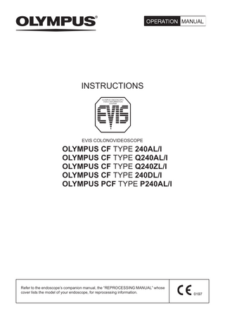 INSTRUCTIONS  EVIS COLONOVIDEOSCOPE  OLYMPUS CF TYPE 240AL/I OLYMPUS CF TYPE Q240AL/I OLYMPUS CF TYPE Q240ZL/I OLYMPUS CF TYPE 240DL/I OLYMPUS PCF TYPE P240AL/I  Refer to the endoscope’s companion manual, the “REPROCESSING MANUAL” whose cover lists the model of your endoscope, for reprocessing information.  