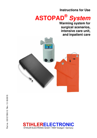 Instructions for Use  ASTOPAD® System  Part no. 0315.7200.12 Rev. 13 03/2015  Warming system for surgical scenarios, intensive care unit, and inpatient care  STIHLER ELECTRONIC GmbH • 70597 Stuttgart • Germany  