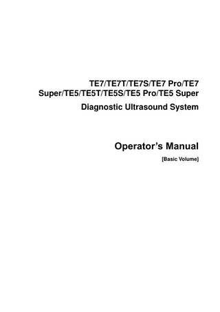 TE7/TE7T/TE7S/TE7 Pro/TE7 Super/TE5/TE5T/TE5S/TE5 Pro/TE5 Super Diagnostic Ultrasound System  Operator’s Manual [Basic Volume]  