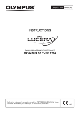 INSTRUCTIONS  EVIS LUCERA BRONCHOVIDEOSCOPE  OLYMPUS BF TYPE F260  Refer to the endoscope’s companion manual, the “REPROCESSING MANUAL” whose cover lists the model of your endoscope, for reprocessing information.  