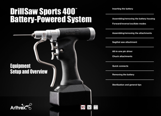 DrillSaw Sports 400 Battery-Powered System ™  Inserting the battery  Assembling/removing the battery housing Forward/reverse/oscillate modes  Assembling/removing the attachments  Sagittal saw attachment  All-in-one pin driver Chuck attachments  Equipment Setup and Overview  Quick connects  Removing the battery  Sterilization and general tips  134˚C  