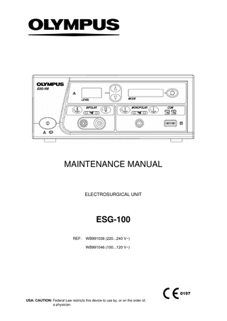 MAINTENANCE MANUAL  ELECTROSURGICAL UNIT  ESG-100 REF:  WB991036 (220...240 V~) WB991046 (100...120 V~)  USA: CAUTION: Federal Law restricts this device to use by, or on the order of, a physician.  