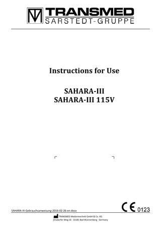 Instructions for use SAHARA-III  Table of contents  Page  N  SAFETY ADVICE ... 2  O  SYMBOL DESCRIPTION... 2  P  AFTER UNPACKING ... 3  Q  SCOPE OF SUPPLY ... 3  R  DEVICE DESCRIPTION... 3  S  KEY PAD ... 5  T  STARTING ... 5 7.1 7.2 7.3 7.4  U  MODULE WARMING PLATE ... 5 MODULE MAXITHERM ... 6 MODULE INFUSION WARMER ... 6 MODULE PROTOCOL PRINTER ... 6  THAWING AND WARMING OF BLOOD COMPONENTS ... 7 8.1 8.2 8.3 8.4  INFRARED SENSOR ... 7 POSITIONING OF BLOOD BAGS ... 7 FAST TEMPERING FUNCTION... 7 37 °C FUNCTION ... 9  V  INFUSION WARMING ... 9  NM  STANDBY MODE ... 10  NN  ERROR MESSAGES AND TROUBLE SHOOTING ... 10  NO  SERVICE AND MAINTENANCE ... 12  12.1 SYSTEM TEST... 12 12.2 CLEANING ... 13 NP  PUTTING OUT OF OPERATION AND DISPOSAL ... 13  NQ  AFTER-SALES SERVICE AND TRANSPORT ... 13  NR  TECHNICAL DATA ... 14  NS  ACCESSORIES ... 14  NT  DECLARATION OF CONFORMITY ... 15  NU  WARRANTY AND GUARANTEE ... 15  SAHARA-III-Gebrauchsanweisung-2016-02-26-en.docx  1  