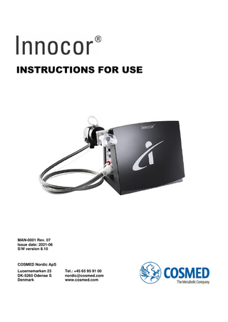 Innocor® Instructions for Use  COSMED Nordic ApS  TABLE OF CONTENTS ABOUT THIS MANUAL ... 1 1. INTRODUCTION TO INNOCOR ... 1 1.1 DEVICE DESCRIPTION ... 1 1.1.1 Inert Gas Rebreathing (Cardiac Output Measurement) ... 3 1.1.2 Breath-by-Breath Gas Exchange (VO2 Measurement) ... 4 1.1.3 Spirometry (Measurement of Lung Volumes and Flows) ... 4 1.1.4 Multiple-Breath Wash-Out (LCI Measurement) ... 4 1.2 INTENDED USE ... 5 1.3 INTENDED APPLICATIONS AND PATIENT POPULATION ... 7 1.4 INTENDED OPERATORS AND ENVIRONMENT ... 7 1.5 CONTRAINDICATIONS ... 7 1.6 ADVERSE EVENTS/REACTIONS ... 7 1.7 WARRANTY AND EXPECTED SERVICE LIFE ... 7 1.8 DISCLAIMER... 8 2. PRODUCT OVERVIEW AND INSTALLATION ... 9 3. SYMBOLS ...16 4. ATTENTION ...20 5. WARNINGS ...25 5.1 GENERAL ... 25 5.2 SAFETY CLASSIFICATION ... 25 5.3 ELECTRICAL ... 25 5.4 ENVIRONMENTAL ... 26 5.5 PROCEDURAL ... 27 5.6 Patient Data ... 27 6. OPERATING ENVIRONMENT ...28 7. SHORT INSTRUCTIONS ...29 7.1 MAIN SCREEN ... 29 7.2 DAILY INSPECTION ... 30 7.3 CALIBRATION... 30 7.4 MEASUREMENT (CO BY REBREATHING / CPET PROGRAM) ... 33 7.4.1 Operating Principle... 33 7.4.2 Start of Rebreathing / CPET Program ... 33 7.4.3 Patient Database ... 34 7.4.4 Test Preparation... 34 7.4.5 Test Execution ... 34 7.4.6 Option: Breath-by-Breath ... 35 7.4.7 Rebreathing Test ... 35 7.4.8 Results ... 36 7.4.9 After a Test ... 42 7.4.10 Setup ... 43 7.4.11 Data Exchange... 43 7.4.12 Blood Pressure Test (Stand-Alone) ... 43 7.4.13 Recommended Settings ... 44 7.4.14 Termination of Program ... 44 7.5 MEASUREMENT (LCI BY MULTIPLE-BREATH WASH-OUT) ... 45 7.5.1 Operating Principle... 45  2021-06  MAN-0001 Rev. 07 /EN  i  