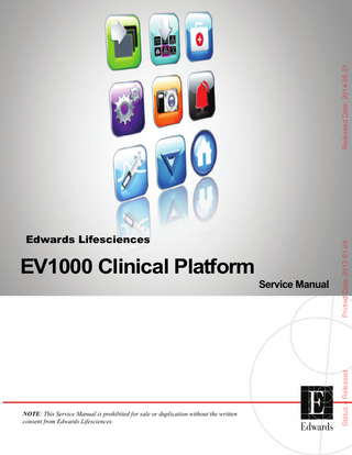 Released Date: 2014-05-21  Service Manual  NOTE: This Service Manual is prohibited for sale or duplication without the written consent from Edwards Lifesciences.  Printed Date: 2017-01-24  EV1000 Clinical Platform  Status = Released  Edwards Lifesciences  