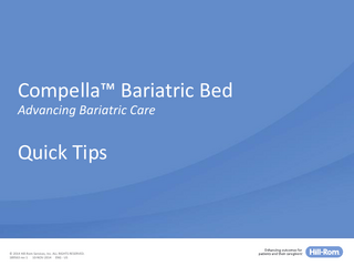 Compella™ Bariatric Bed Advancing Bariatric Care  Quick Tips  © 2014 Hill-Rom Services, Inc. ALL RIGHTS RESERVED. 189563 rev 1 10-NOV-2014 ENG - US  