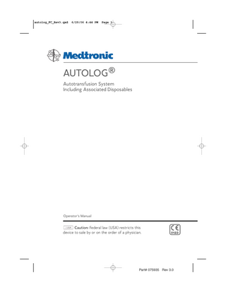 autolog_FC_Rev3.qxd  6/29/06 4:44 PM  Page 1  AUTOLOG® Autotransfusion System Including Associated Disposables  Operator’s Manual  Caution: Federal law (USA) restricts this device to sale by or on the order of a physician.  c  Part# 075935 Rev 3.0  