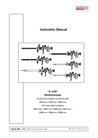 Instruction Manual  “E--LINE” Resectoscopes Continuous Irrigation Double Sheath 8655.xxx / 8656.xxx / 8658.xxx with Intermittent Irrigation 8654.xxxx / 8657.xxx / 8658.xxx / 8661.xxx / 8663.xxx / 8666.xxx / 8668.xxx  GA-D 345 / USA / 2011-11 V4.0 / ECO 2011-0484  (RW: 2011-11 V5.0 / PDI 11-5378)  