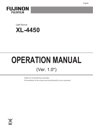 English  Light Source  XL-4450  OPERATION MANUAL (Ver. 1.0*) Thank you for purchasing our product. The installation of this system must be performed by service personnel.  