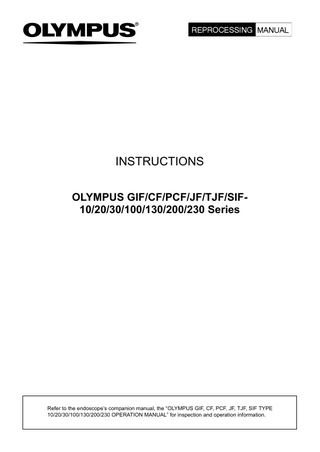 INSTRUCTIONS OLYMPUS GIF/CF/PCF/JF/TJF/SIF10/20/30/100/130/200/230 Series  Refer to the endoscope’s companion manual, the “OLYMPUS GIF, CF, PCF, JF, TJF, SIF TYPE 10/20/30/100/130/200/230 OPERATION MANUAL” for inspection and operation information.  