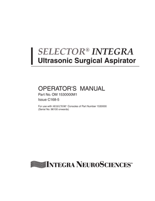SELECTOR® INTEGRA  Ultrasonic Surgical Aspirator  OPERATOR'S MANUAL Part No. OM 1530000M1 Issue C168-5 For use with SELECTOR® Consoles of Part Number 1530000 (Serial No: 96100 onwards)  