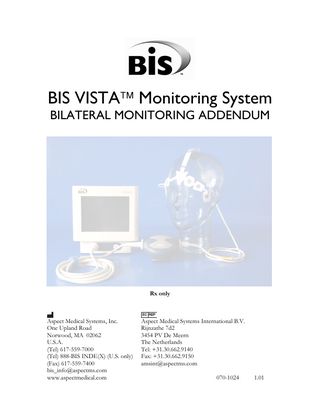 TABLE OF CONTENTS  ABOUT THIS DOCUMENT ... 1 1  The BIS Bilateral System... 3  1.1  Overview...3  1.2  Required Equipment and Supplies ...3  2  Using the BIS Bilateral System ... 4  2.1  Sensor Check...4  2.2 Screen Displays ...6 2.2.1 BIS Number Display/Bilateral Touch Key ... 6 2.2.2 Main Display and Small Display ... 7 2.2.2.1 Density Spectral Array (DSA) Display... 8 2.2.2.2 BIS Trend Data Display... 9 2.2.2.3 EEG Waveform Display ...10 2.2.2.4 ASYM Display...10 2.3 2.3.1 2.3.2 2.3.3 2.3.4 2.3.5 2.3.6  3  Menu Items...11 Bilateral Display Menu...11 Additional Secondary Variables...13 Chart Data...14 BIS/EEG Display Mode ...14 EEG Channels...14 Demo Case...15  Glossary, Specifications and Notes ... 16  3.1  Glossary:...16  3.2 3.2.1 3.2.2  Specifications and Notes: ...17 EEG Specifications:...17 BISx4: ...17  