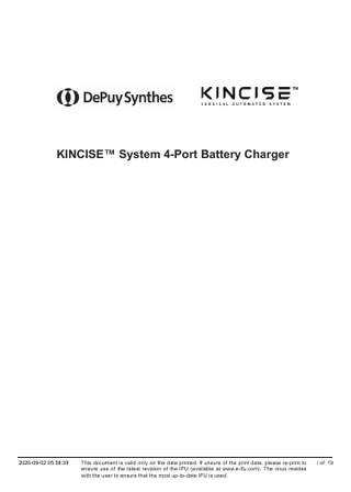 KINCISE™ System 4-Port Battery Charger  2020-09-02 05:38:39  This document is valid only on the date printed. If unsure of the print date, please re-print to ensure use of the latest revision of the IFU (available at www.e-ifu.com). The onus resides with the user to ensure that the most up-to-date IFU is used.  i of 19  