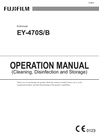 English フジノン和文  Endoscope  EY-470S/B  OPERATION MANUAL (Cleaning, Disinfection and Storage) Thank you for purchasing our product. Read this manual carefully before use to avoid unexpected accidents, and take full advantage of the product’s capabilities.  EY470SB_clean_E2_202B1260091E.indb  1  2016/12/15  16:52:41  