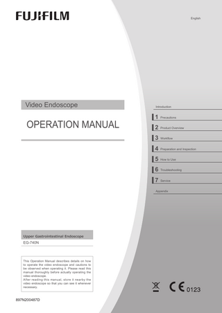 English  Video Endoscope  OPERATION MANUAL  Introduction  1 Precautions 2 Product Overview 3 Workflow 4 Preparation and Inspection 5 How to Use 6 Troubleshooting 7 Service Appendix  Upper Gastrointestinal Endoscope  EG-740N  This Operation Manual describes details on how to operate the video endoscope and cautions to be observed when operating it. Please read this manual thoroughly before actually operating the video endoscope. After reading this manual, store it nearby the video endoscope so that you can see it whenever necessary.  897N200487D  EG740N_OM_897N200487D_05_en.indb 1  2021/11/09 11:06:16  