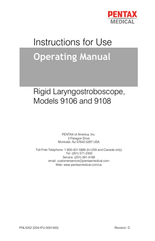 Table of Contents 1  Introduction ... 5 1-1 Intended Use ...5 1-2 Warnings and Precautions ...6 1-3 Using this Manual...6  2  Specifications ... 7 2-1 Components...7 2-2 Appearance ...7 2-3 Specifications ...7 2-4 Environmental and Storage Conditions ...8 2-5 Prolonging the Life of the Rigid Laryngostroboscope ...8  3  Preparation and Use ... 9 3-1 Assembly ...9 3-2 Cleaning, High Level Disinfection, and Sterilization ...10 3-2-1 Cleaning ...10 3-2-2 High-Level Disinfection ...11 3-2-3 Sterilization ...12 3-3 Use ...13  4  Disposal ... 14  5  Warranty... 14  PNL5052 (D04-IFU-001400)  4  Revision: D  