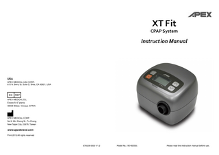 XT Fit CPAP System  Instruction Manual  USA APEX MEDICAL USA CORP. 615 N. Berry St. Suite D, Brea, CA 92821, USA  APEX MEDICAL S.L. Elcano 9, 6a planta 48008 Bilbao. Vizcaya. SPAIN  APEX MEDICAL CORP. No.9, Min Sheng St., Tu-Cheng, New Taipei City, 23679, Taiwan  www.apexbrand.com Print-2013/All rights reserved  676028-0000 V1.2  Model No.: 9S-005501  Please read the instruction manual before use.  