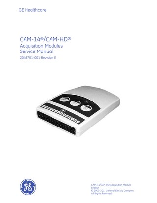 GE Healthcare  CAM-14®/CAM-HD® Acquisition Modules Service Manual 2049751-001 Revision E  CAM-14/CAM-HD Acquisition Module English © 2009-2012 General Electric Company. All Rights Reserved.  