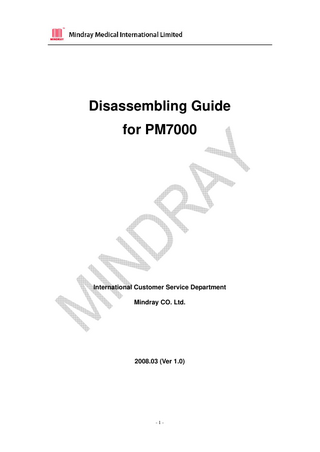 Disassembling Guide for PM7000  International Customer Service Department Mindray CO. Ltd.  2008.03 (Ver 1.0)  -1-  