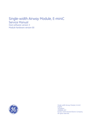 Single-width Airway Module, E-miniC Service Manual Host software version 3 Module hardware version 00  Single-width Airway Module, E-miniC English 3rd edition 2098086–007 © 2017-2020 General Electric Company. All rights reserved.  