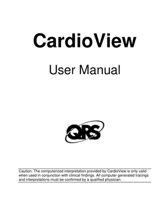 TABLE OF CONTENTS CHAPTER 1 - INTRODUCTION……………………………………………………..1 WHAT IS CARDIOVIEW …………………………………………………………………...1 SYSTEM REQUIREMENTS…………………………………………………………………1 INSTALLATION…………………………………………………………………………….2 CHAPTER 2 - CARDIOVIEW………………………………………………………...5 ECG RECORDING………………………………………………………………………..6 CHAPTER 3 - SETTING UP CARDIOVIEW……………………...………...…...…8 CHAPTER 4 - WORKING WITH CARDIOVIEW………………………...……….12 DOWNLOADING AN ECG………………………………………………………………..12 PATIENTLIST………...………………………………………………………….………17 ECG LISTS……………………………………………………………………………..18 VIEWING AN ECG………………………………………………………………………19 PRINTING AN ECG………………………………………………………………….…..24 BATCH PROCESSING………………………………………………………………..….25 EXPORTING ECGS……………………………………………………………………..27 IMPORTING ECGS………………………………………………………………………28 CHAPTER 5 - REFERENCE………………………………………………………..29 MENU COMMANDS……………………………………………………………………...29 SETTING UP TRANSTELEPHONIC COMMUNICATIONS……………………………………32 RECEIVING AN ECG TRANSTELEPHONICALLY………………………………………….35 MANAGING RECEIVED ECGS…………………………………………………………….36 CHAPTER 6 - ECG ANALYSIS PROGRAM………………………………...…38 ANALYSIS & INTERPRETATION………………………………………………………….38 STATISTICAL PERFORMANCE OF THE ECG ANALYSIS PROGRAM………………………39 CHAPTER 7 - MAINTENANCE…………………………………………………….41 CHAPTER 8 - TROUBLESHOOTING……………………………………………..42 APPENDIX: SYSTEM SPECIFICATIONS``………………………………………46  