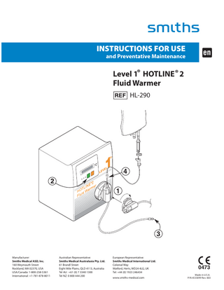 INSTRUCTIONS FOR USE HOTLINE®2 WARMER (REF HL-290) Table of Contents  ABOUT THIS MANUAL...3 INDICATIONS...3 PRINCIPLES OF OPERATION...3 TYPICAL INFUSATE DELIVERY TEMPERATURES...3 DESCRIPTION...4 HOTLINE®2 WARMER:...4 HOTLINE®2 WARMING SET:...4 SAFETY...4 CONTRAINDICATIONS:...4 WARNINGS:...4 ELECTRICAL SAFETY:...5 POWER REQUIREMENT...5 ELECTRICAL SAFETY TESTING:...5 STORAGE...5 PREPARATION AND SET-UP...6 INSTRUCTIONS FOR USE:...6 TROUBLESHOOTING...8 MAINTENANCE...8 DISINFECTION...9 TESTING...9 TEMPERATURE VERIFICATION...10 RECOMMENDED MAINTENANCE CHECK LIST...11 LIMITED WARRANTY SECTION...12 SERVICE...12 SPECIFICATIONS...13 PHYSICAL SPECIFICATIONS:...13 ELECTRICAL SPECIFICATIONS:...13 OPERATING SPECIFICATIONS:...13 ENVIRONMENTAL SPECIFICATIONS:...14 SERIAL NUMBER...14 SYMBOLS...15 NOTE: A revision date for these instructions is included for the user’s information. In the event two years elapse between this date and product use, the user should contact Smiths Medical ASD, Inc. (Smiths Medical) to see if additional product information is available. Level 1, HOTLINE, and Smiths design mark are trademarks of the Smiths Medical family of companies. The symbol ® indicates the trademark is registered in the U.S. Patent and Trademark office and certain other countries. Revision Date: 2006/07  P/N 4533099 Revision 003  2  