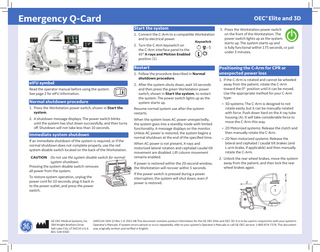 Emergency Q-Card  OEC® Elite and 3D Start the system 1. Connect the C-Arm to a compatible Workstation and to electrical power. 2. Turn the C-Arm keyswitch on the C-Arm interface panel to the 45° X-rays and Motion Enabled position (1).  Keyswitch  Restart 1. Follow the procedure described in Normal shutdown procedure.  eIFU symbol  Normal shutdown procedure  2. After the system shuts down, wait 10 seconds and then press the green Workstation power switch, shown in Start the system, to restart the system. The power switch lights up as the system starts up.  1. Press the Workstation power switch, shown in Start the system.  Resume normal system use after the system restarts.  2. A shutdown message displays. The power switch blinks until the system has shut down successfully, and then turns oﬀ. Shutdown will not take less than 10 seconds.  When the system loses AC power unexpectedly, the system goes into a standby mode with limited functionality. A message displays on the monitor. Unless AC power is restored, the system begins a normal shutdown at the end of the specified time.  Read the operator manual before using the system. See page 2 for eIFU information.  Immediate system shutdown If an immediate shutdown of the system is required, or if the normal shutdown does not complete properly, use the red system disable switch located on the back of the Workstation. CAUTION Do not use the system disable switch for normal system shutdown. Pressing the system disable switch removes all power from the system. To restore system operation, unplug the power cord for 10 seconds, plug it back in to the power outlet, and press the power switch.  GE OEC Medical Systems, Inc. 384 Wright Brothers Drive Salt Lake City, UT 84116 U.S.A. 801-328-9300  When AC power is not present, X-rays and motorized lateral rotation and cephalad caudal tilt movement are disabled. Lift column movement remains enabled. If power is restored within the 20-second window, the Workstation will recover within 5 seconds.  3. Press the Workstation power switch on the front of the Workstation. The power switch lights up as the system starts up. The system starts up and is fully functional within 175 seconds, or just under 3 minutes.  Positioning the C-Arm for CPR or unexpected power loss 1. If the C-Arm is rotated and cannot be wheeled away from the patient, rotate the C-Arm toward the 0° position until it can be moved. Use the appropriate method for your C-Arm type: • 3D systems: The C-Arm is designed to not rotate easily, but it can be manually rotated with force. Push down hard on the X-ray tube housing (A). It will take considerable force to move the C-Arm this way. • 2D Motorized systems: Release the clutch and then manually rotate the C-Arm. • 2D Non-motorized systems: Release the lateral and cephalad / caudal tilt brakes (and L-arm brake, if applicable) and then manually rotate the C-Arm. 2. Unlock the rear wheel brakes, move the system away from the patient, and then lock the rear wheel brakes again.  If the power switch is pressed during a power interruption, the system will shut down, even if power is restored.  5493124-1EN-12 Rev 1 © 2021-08 This document contains product information for the GE OEC Elite and OEC 3D. It is to be used in conjunction with your system’s Operator’s Manuals. If system errors persist or occur repeatedly, refer to your system’s Operator’s Manuals or call GE OEC service: 1-800-874-7378. This document was originally written and verified in English.  
