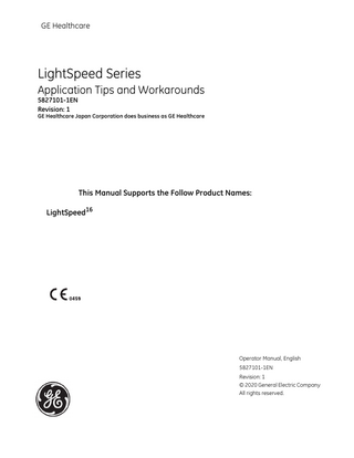 GE Healthcare  LightSpeed Series Application Tips and Workarounds 5827101-1EN Revision: 1  GE Healthcare Japan Corporation does business as GE Healthcare  This Manual Supports the Follow Product Names: LightSpeed16  Operator Manual, English 5827101-1EN Revision: 1 © 2020 General Electric Company All rights reserved.  